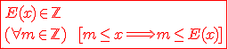 3$\red\fbox{E(x)\in\mathbb{Z}\\(\forall m\in\mathbb{Z})\hspace{5}\hspace{5} [m\le x\Longrightarrow m\le E(x)]}